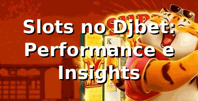 Slots no Djbet: Performance e Insights 📊