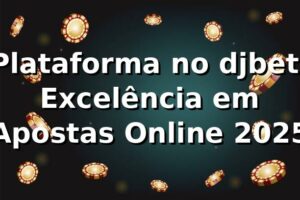 Plataforma no djbet: Excelência em Apostas Online 2025 🎮